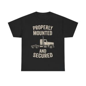 truck driver humor tee properly mounted, secured cotton shirt, gift for drivers, trucking apparel, casual wear