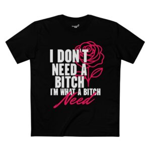 sassy statement tee i don't need a bitch, bold humor shirt, gift for her, casual wear, birthday gift, self love apparel