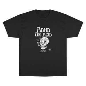 champion t shirt adhd on acid for the neurodivergent folks or stoners but hey who’s judging right?