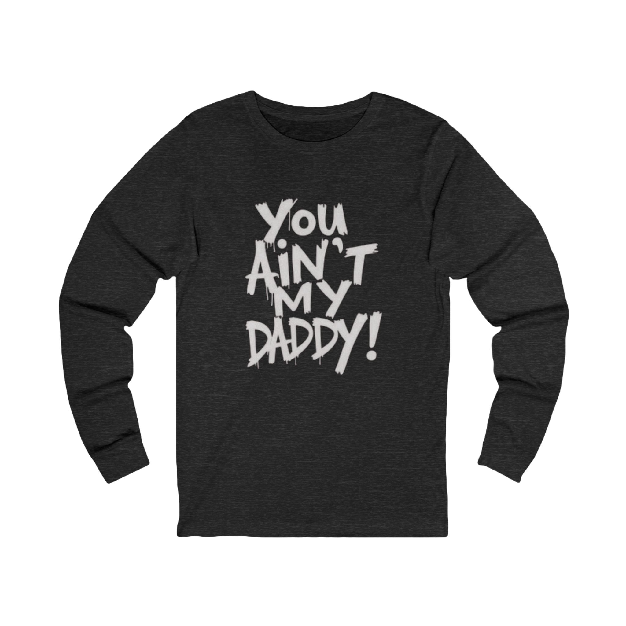 unisex long sleeve tee "you ain't my daddy" unisex long sleeve tee "you ain't my daddy"