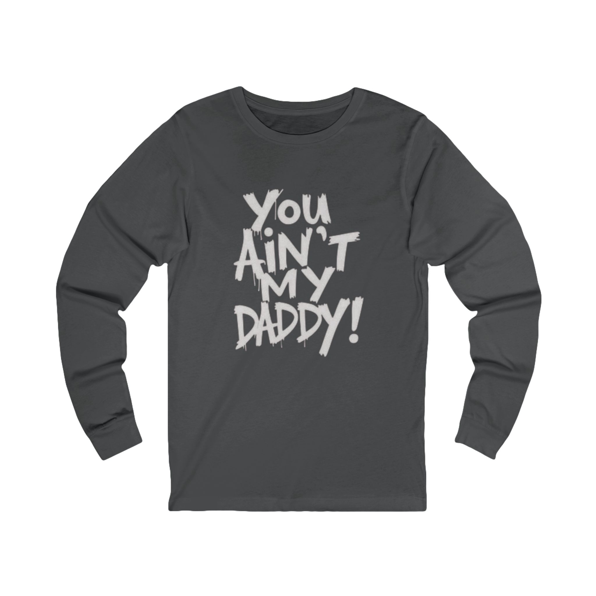 unisex long sleeve tee "you ain't my daddy" unisex long sleeve tee "you ain't my daddy"