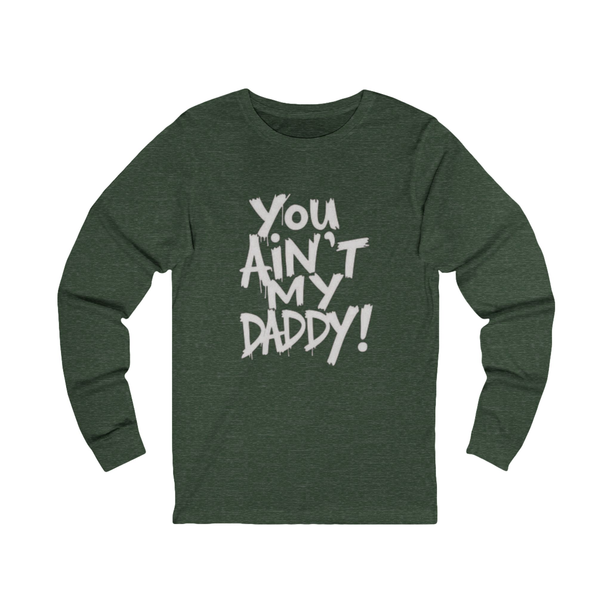 unisex long sleeve tee "you ain't my daddy" unisex long sleeve tee "you ain't my daddy"