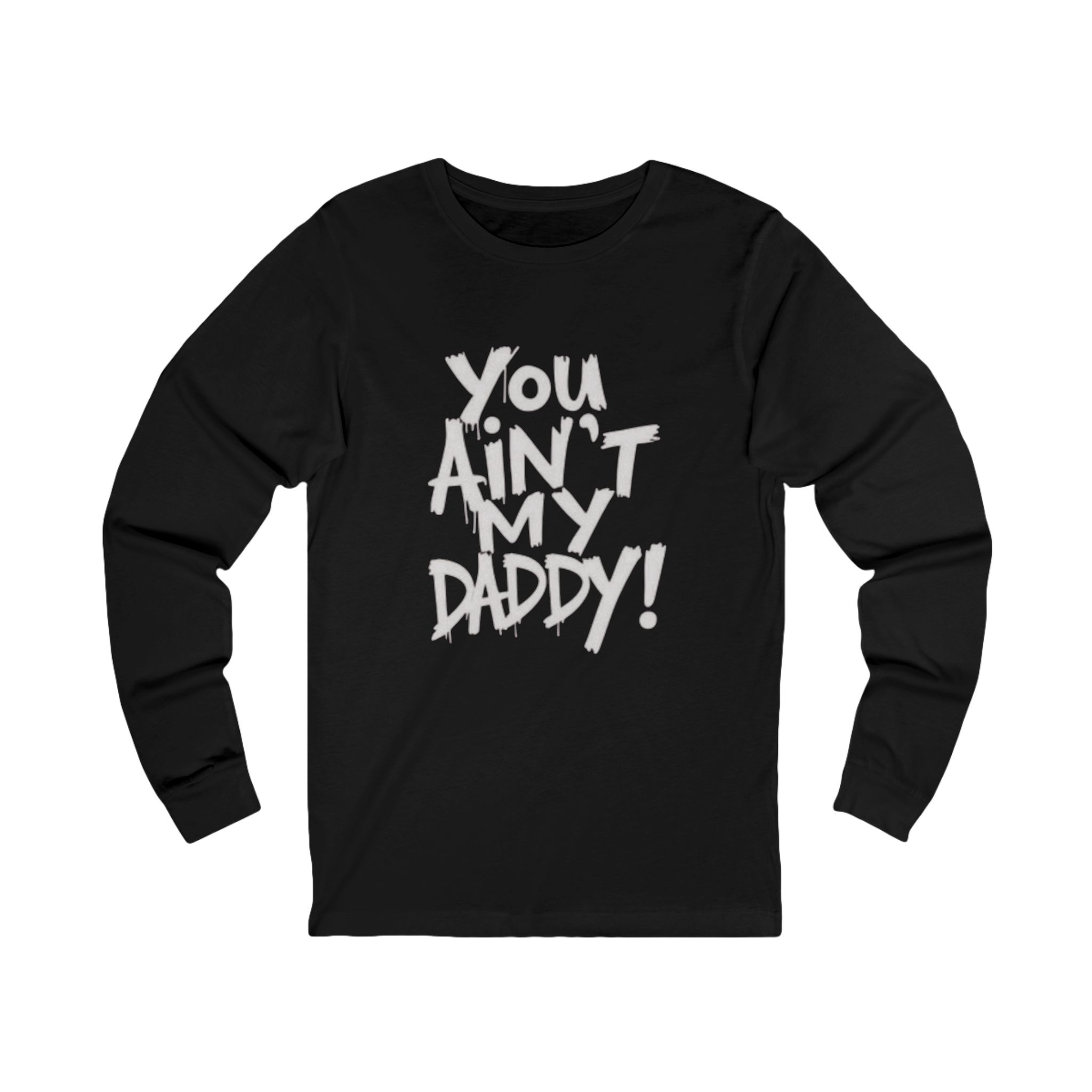 unisex long sleeve tee "you ain't my daddy" unisex long sleeve tee "you ain't my daddy"