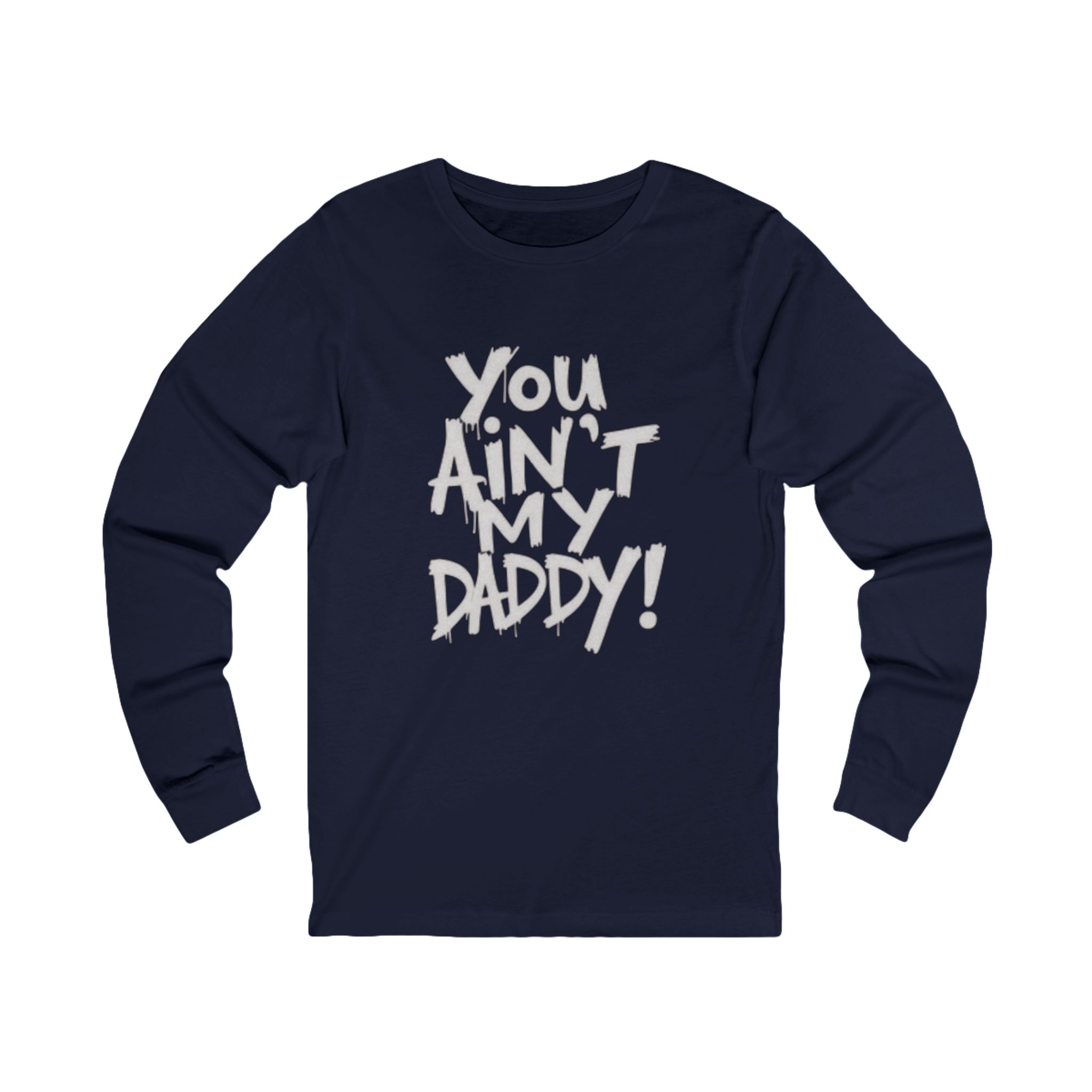unisex long sleeve tee "you ain't my daddy" unisex long sleeve tee "you ain't my daddy"