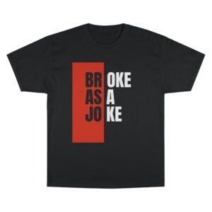 “broke as a joke” champion t shirt